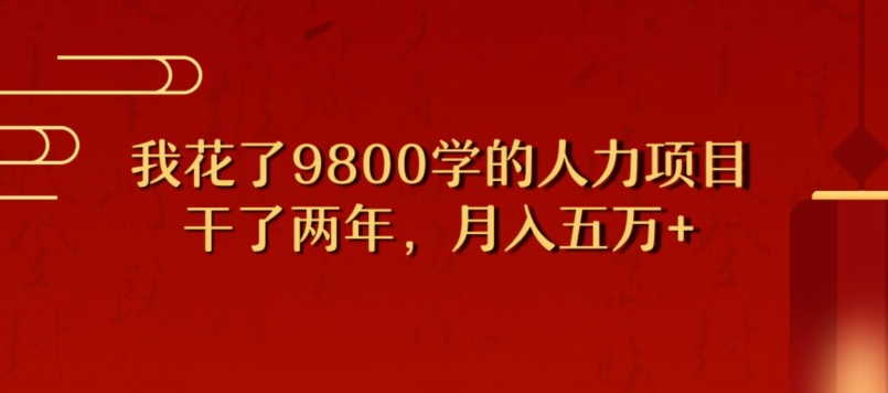 我花了9800学习，干了两年赚了70万的人力项目