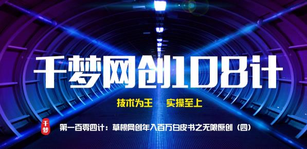 千梦网创108计第104计：草根网创年入百万白皮书之无限内容原创（四）