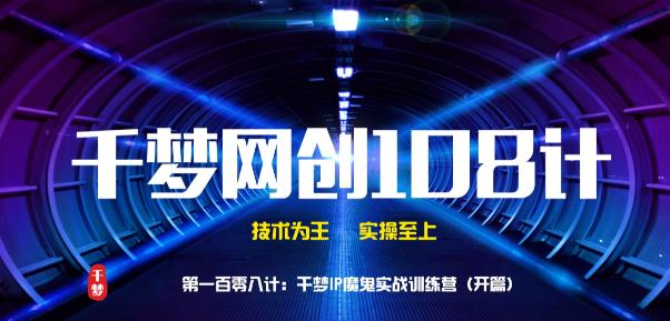 千梦网创108计第108计：千梦IP魔鬼实战训练营（开篇）