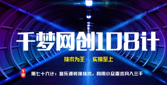千梦网创108计第76计：音乐源转换技术，利用小众需求月入三千