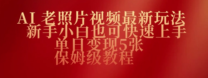 AI老照片视频最新玩法，新手小白也可快速上手，单日变现5张，保姆级教程