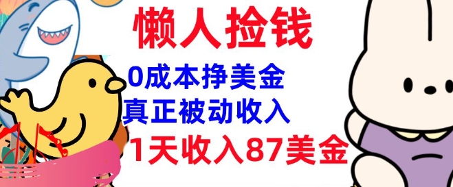 0成本挣美金，真正被动收入，1天收入87美刀，3分钟学会，懒人捡钱(实战教程)