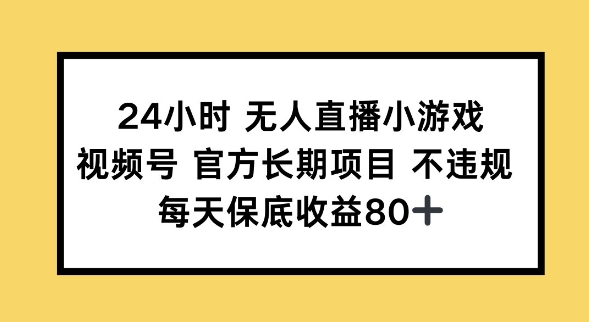 24小时无人直播小游戏，视频号官方长期项目，长期项目小白轻松可做每天保底收益80+