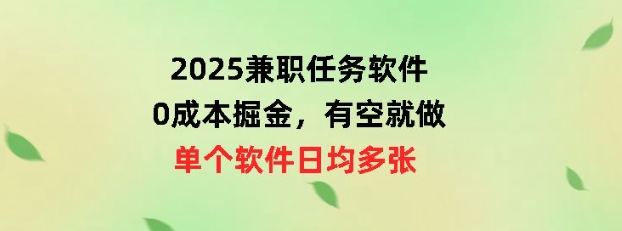 2025兼职任务软件，0成本掘金，有空就做，单个软件日均几十