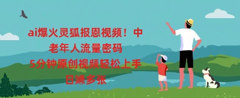ai爆火灵狐报恩视频，中老年人流量密码，5分钟原创视频轻松上手，日入多张