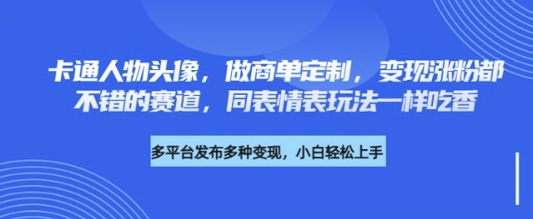 卡通人物头像，做商单定制，变现涨粉都不错的赛道，同表情表玩法一样吃香