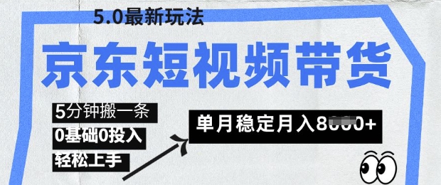 京东短视频带货5.0，靠搬运视频，挣取佣金，0基础0投入，5分钟一条，单月轻松稳定月入8k