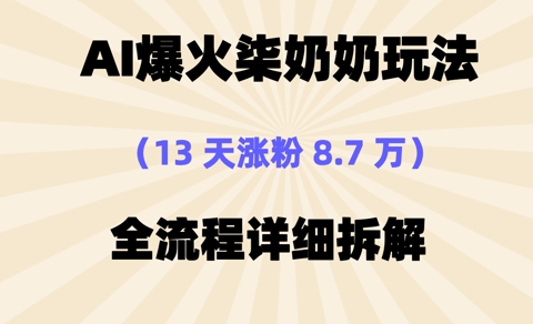 AI爆火柒奶奶玩法，13天涨粉8.7W，全流程详细拆解