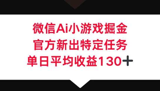 微信AI小游戏掘金，官方新出特定任务，单日平均收益130+