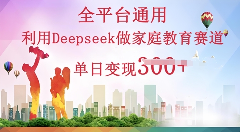 利用Deepseek做家庭教育赛道条条爆款单日变现3张
