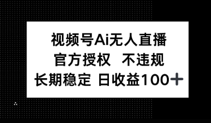 视频号AI无人直播，官方授权 不违规，单日平均收益100+