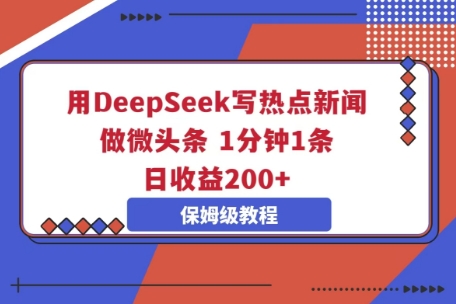 用DeepSeek写热点新闻做微头条，1分钟1条，日收益2张