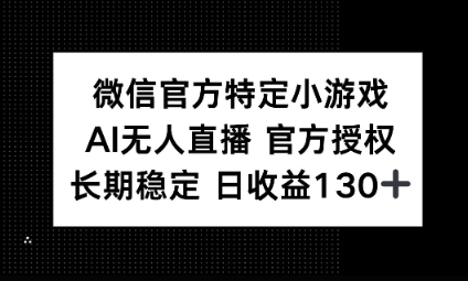 视频号特定小游戏任务，AI无人直播官方授权不封号，长期稳定 日收益100+