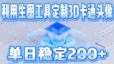 利用生图工具帮客户定制3D卡通头像，单日稳定2张