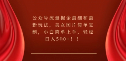 公众号流量掘金最细和最新玩法，美女图片简单复制，小白简单上手