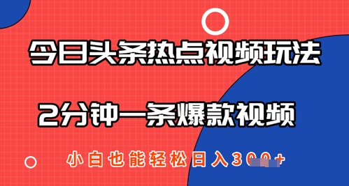 今日头条热点视频玩法 ，AI一键成片，2分钟一条爆款视频  小白也能轻松日入几张