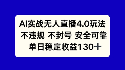 AI实战无人直播4.0玩法， 不违规不封号，单日稳定收益130+