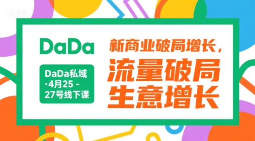 DaDa私域·4月25-27号线下课，新商业破局增长，流量破局，生意增长