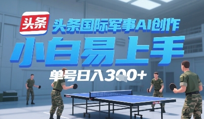 今日头条国际军事AI写作，单号每天轻松3张+