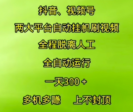 抖音视频号两大平台自动运行，全程脱离人工，自动获取收益，一天3张+，多机多挣，上不封顶【揭秘】