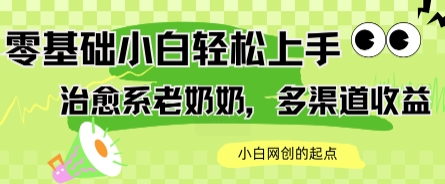 AI治愈系老奶奶多渠道收益，零基础小白也能轻松上手，轻松日入几张