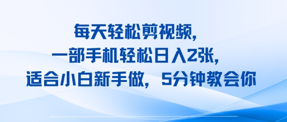 每天轻松剪视频，一部手机轻松日入2张，适合小白新手做，5分钟教会你
