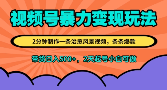 视频号暴力变现玩法，2分钟制作一条治愈风景视频，条条爆款，挂橱窗带货日入5张+，2天起号小白可做