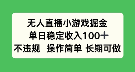 无人直播小游戏掘金，单日稳定收入100+，不违规操作简单 长期可做