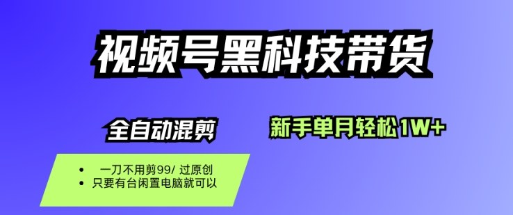视频号黑科技短视频带货，新手一个月也1W+，纯搬运一刀不用剪，零投入【揭秘】