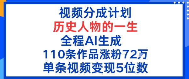 视频分成计划：历史人物的一生，全程AI生成110条作品粉丝72W单条视频变现5位数