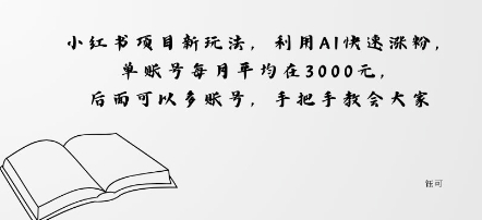 小红书项目新玩法，利用AI快速涨粉，单账号每月平均在3k，后面可以多账号，手把手教会