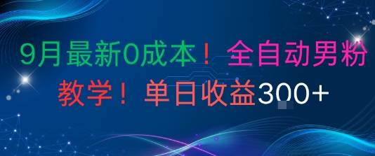 9月最新0成本，全自动男粉教学，无门槛，单日收益3张+
