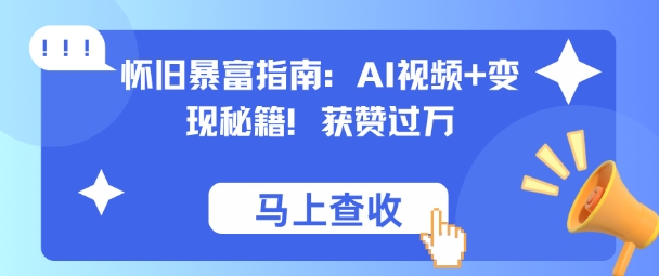 怀旧暴富指南：AI视频+变现秘籍，获赞过万，适合小白操作，收益可观