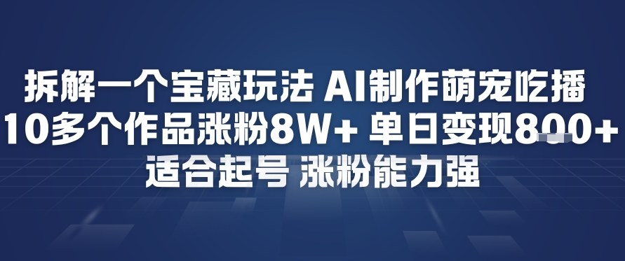拆解一个宝藏玩法，AI制作萌宠吃播，10多个作品涨粉8W+，适合起号，涨粉能力强